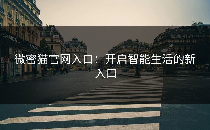 微密猫官网入口:开启智能生活的新入口